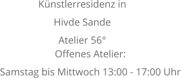 K�nstlerresidenz in  Hivde Sande Atelier 56�   Offenes Atelier:  Samstag bis Mittwoch 13:00 - 17:00 Uhr